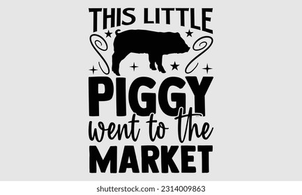 This little piggy went to the market- Tote Bag T Shirt design, Hand drawn lettering phrase, eps, svg Files for Cutting, Vector illustration Template and white background