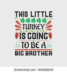 This little turkey is going to be a big brother - thanksgiving typographic quotes design and slogan vector.