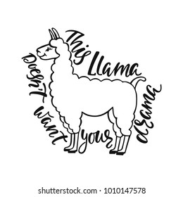 This llama doesn't want your drama. Hand drawn inspiration quote about happiness with lama. Typography design for print, poster, invitation, t-shirt. Vector illustration.