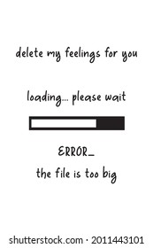 this is a love quote that says delete my feelings for you, but error because the file is too big