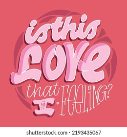 Is this love what I feeling?Inspirational lettering quote. Modern calligraphy. Brush painted letters, vector