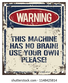 This Machine Has No Brain. Rusty Warning Board.
