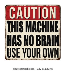 This machine has no brain use your own vintage rusty metal sign on a white background, vector illustration