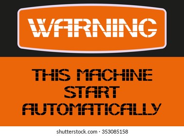 This machine starts automatically.
Warning sign,rectangular poster danger of character in the text version.