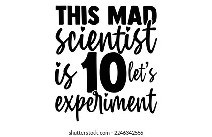 This Mad Scientist Is 10 Let’s Experiment - Scientist t shirt design, Hand drawn lettering phrase isolated on white background, Calligraphy quotes design, SVG Files for Cutting, bag, cups, card svg