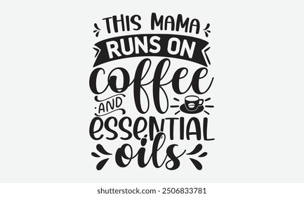 This mama runs on coffee and essential oils - A t-shirt design featuring a motivational quote in unique calligraphy on a minimalist white background. Suitable for greeting cards, mugs, and other templ