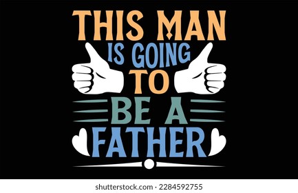 This Man Is Going To Be A Father - Father's Day SVG Design, Hand lettering inspirational quotes isolated on black background, used for prints on bags, poster, banner, flyer and mug, pillows. svg