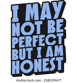 This I May Not Be Perfect But I Am Honest Quote design is perfect for print and merchandising. You can print this design on a T-Shirt, Hoodie, Poster and more merchandising according to your needs.