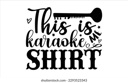 This is me karaoke shirt- Musician SVG Design, Handmade calligraphy vector, Illustration for prints on t-shirts and bags, posters, greeting card template with typography text