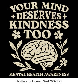 This is mental health awareness t-shirt design. Here is your mind deserves kindness too t-shirt design