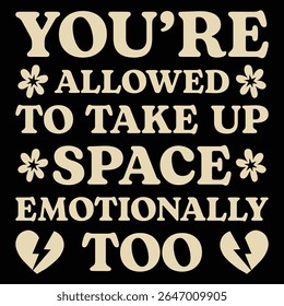 This is mental health awareness t-shirt design. Here is you’re allowed to take up space emotionally too t-shirt design