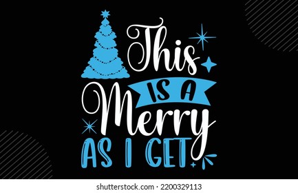 This Is A Merry As I Get - Christmas T shirt Design, Modern calligraphy, Cut Files for Cricut Svg, Illustration for prints on bags, posters