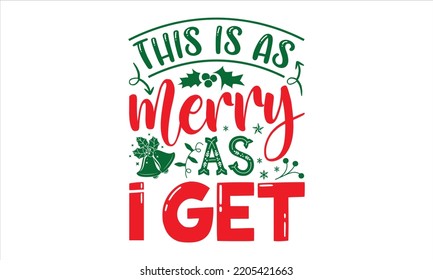 This Is As Merry As I Get - Christmas T shirt Design, Modern calligraphy, Cut Files for Cricut Svg, Illustration for prints on bags, posters