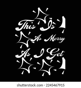 This Is As Merry As I Get-Typhographic t-shirt design Ready for Print.