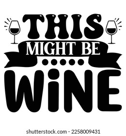 This Might Be Wine SVG  T shirt design Vector File	
