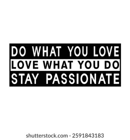 This modern and minimalist typography design carries an uplifting and motivational message: “DO WHAT YOU LOVE, LOVE WHAT YOU DO, STAY PASSIONATE.” It serves as a powerful reminder