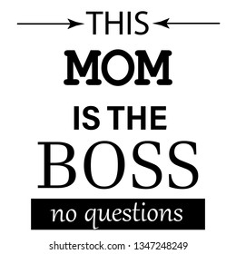 this mom is the boss,no questions modern slogan for t-shirt and apparels graphic vector print.Vector illustration for poster,banner