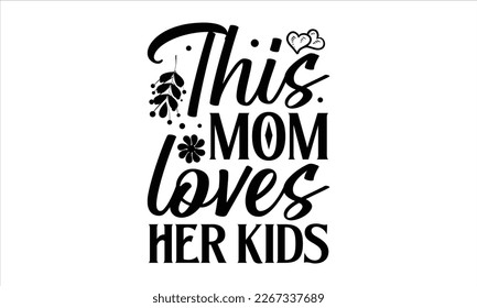 This mom loves her kids- Mother's day t-shirt and svg design, Hand Drawn calligraphy Phrases, greeting cards, mugs, templates, posters, Handwritten Vector, EPS 10. svg