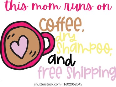 This mom runs on coffee, dry shampoo and free shipping vector graphic online For shopping addicts and mothers with messy hair