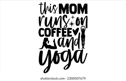 This mom runs on coffee and yoga  - Yoga Day SVG Design, Hand lettering inspirational quotes isolated on white background, used for prints on bags, poster, banner, flyer and mug, pillows. svg