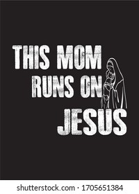  this mom runs on Jesus- Print for t-shirt with lettering. Vector illustration.