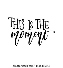 This is the moment - hand drawn positive lettering phrase isolated on the white background. Fun brush ink vector quote for banners, greeting card, poster design, photo overlays