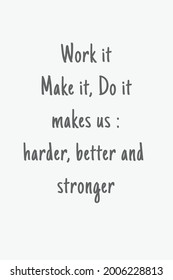 this is a motivational quote that says work it, make it, do it, makes us harder, better, and stronger