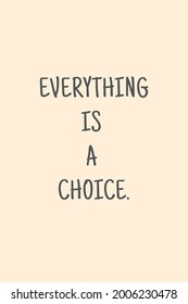 this is a motivational quote that says everything is a choice