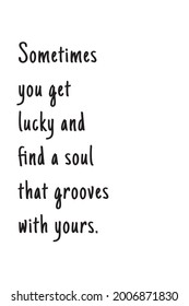 this is a motivational quote that says sometimes you get lucky and find a soul that grooves with yours