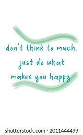 this is a motivational quote that says don't think too much, just do what makes you happy