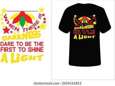 This motivational T-shirt design features a vibrant and uplifting quote: "When There is Darkness, Dare to Be the First to Shine a Light." The design incorporates a bold and colorful firefly graphic wi