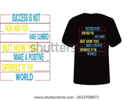 This motivational t-shirt design features a powerful quote presented in a colorful, bold, and structured layout. The quote reads:

"Success is not how high you have climbed, but how you make a positiv