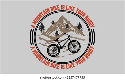 This is mountain bike is like your buddy t shirt design. .