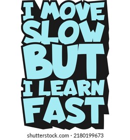 This I Move Slow But I Learn Fast Quote design is perfect for print and merchandising. You can print this design on a T-Shirt, Hoodie, Poster and more merchandising according to your needs.