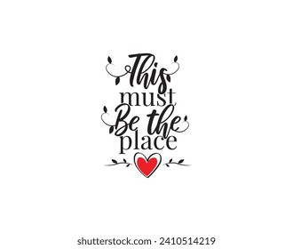 This Must Be The Place, vector, wording design, lettering. Wall decals, wall art work, poster design isolated on white background, wall decoration, inspirational, life quotes