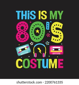 This Is My 80's Costume. T-Shirt Design Posters, Greeting Cards, Textiles, and Sticker Vector Illustration