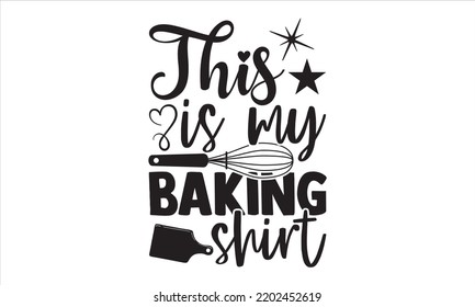 This Is My Baking Shirt - Baking T shirt Design, Hand lettering illustration for your design, Modern calligraphy, Svg Files for Cricut, Poster, EPS