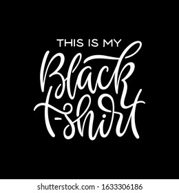 This is my black t-shirt funny quote design. Hand lettered monochrome modern calligraphy inscription. Vector lettering illustration.