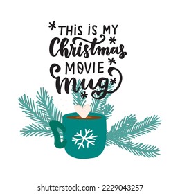 This is my Christmas movie mug. hand lettering holiday quote. Holiday drink chocolate. Cozy winter huge phrase.  Modern calligraphy. Mugs print design element overlay