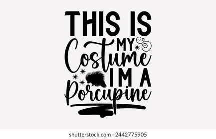 This Is My Costume I’m A Porcupine- Porcupine t- shirt design, Handmade calligraphy vector Illustration for prints and bags, posters, cards, greeting card template with typography text eps, Files for 