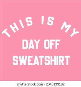 This Is My Day Off Sweatshirt Vector Illustration For T-Shirts Sweatshirts Fashion