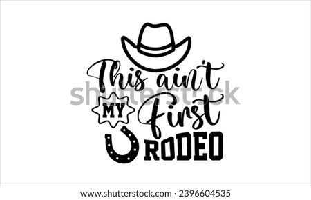 This ain’t my first rodeo- Horses t- shirt design, Hand drawn lettering phrase isolated on white background, Handmade calligraphy vector illustration template