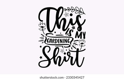 This is my gardening shirt - Gardening SVG Design, Flower Quotes, Calligraphy graphic design, Typography poster with old style camera and quote. svg