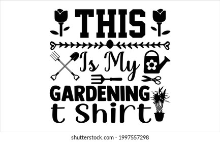 This is my gardening t shirt- Gardening t shirts design, Hand drawn lettering phrase, Calligraphy t shirt design, Isolated on white background, svg Files for Cutting Cricut and Silhouette, EPS 10 svg