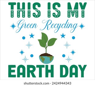This Is My Green Recycling  Day T-shirt, Happy earth day svg,Mother Earth T-shirt, Earth Day Sayings, Environmental Quotes, Earth Day T-shirt, Cut Files For Cricut svg