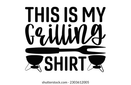  This Is My Grilling Shirt - Barbecue SVG Design, Hand drawn vintage illustration with hand-lettering and decoration elements with, SVG Files for Cutting.
 svg