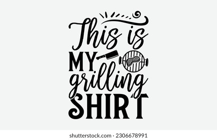 This is my grilling shirt - Barbecue svg typography t-shirt design Hand-drawn lettering phrase, SVG t-shirt design, Calligraphy t-shirt design,  White background, Handwritten vector. eps 10. svg