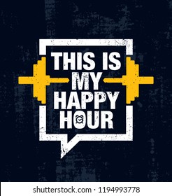 This Is My Happy Hour. Fitness Gym Muscle Workout Motivation Quote Poster Vector Concept. Creative Bold Inspiring Typography Illustration On Grunge Texture Rough Background