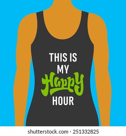 'This is my Happy Hour' motivational sport fitness Typographic Art for Poster Print Tshirt apparel fashion design, hand lettering vector illustration, female torso in tank shirt with tanned skin