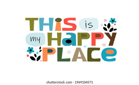 This is my happy place, affirmation 
 inspiring  quote Colourful  vector letters. Personal growth. Self help phrase. Self esteem booster. words for banner, poster , greeting cards. life quotes.